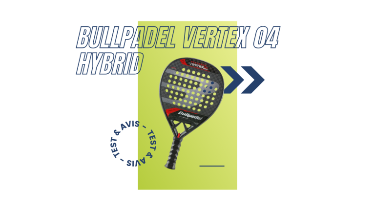 Bullpadel Vertex 04 Hybrid Saison 2024 : Test et avis