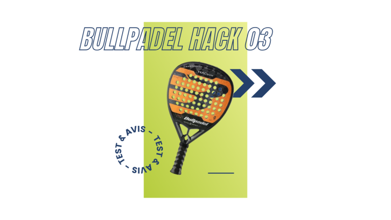 Bullpadel Hack 03 Saison 2023 : Test et avis