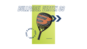 Bullpadel Vertex 03 Saison 2023 : Test et avis