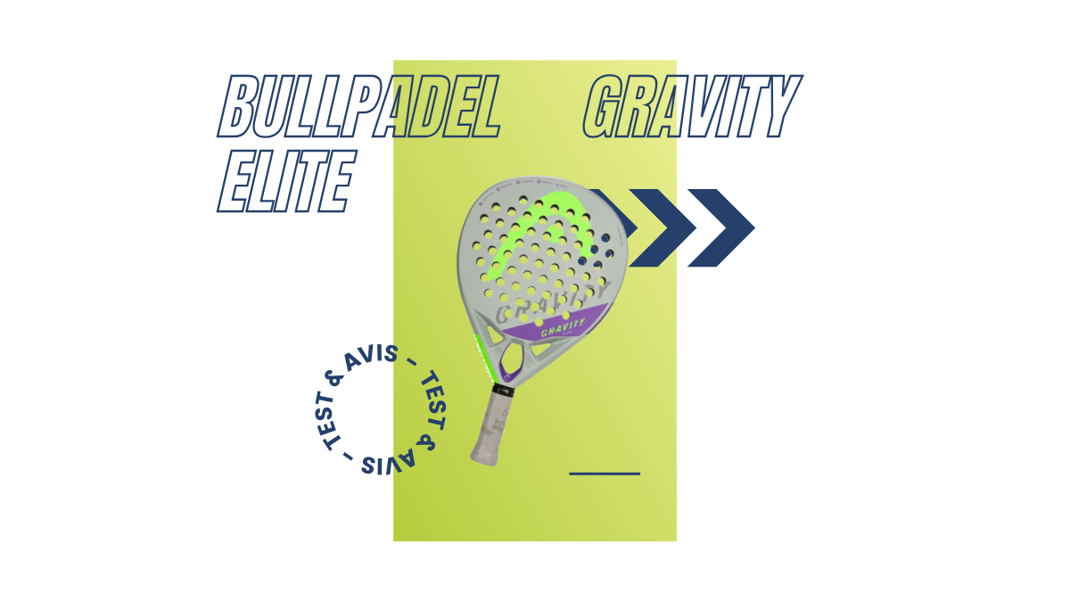 Bullpadel Gravity Elite Saison 2023 : Test et avis