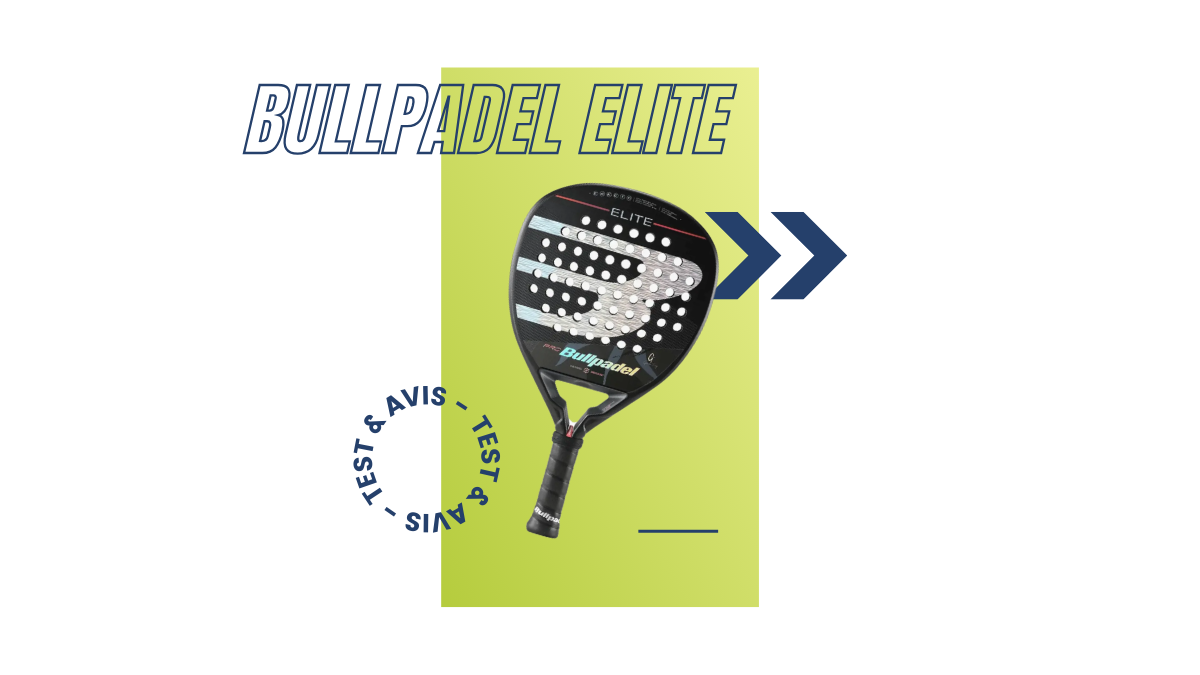 Bullpadel Elite Saison 2023 : Test et avis