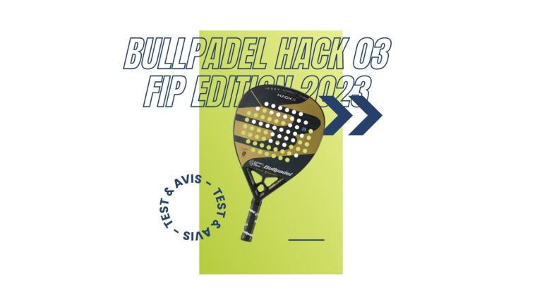Raquette padel Bullpadel Hack 03 FIP Edition 2023 Test et avis